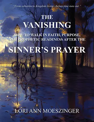 Front Cover of “The Vanishing II: How to Walk in Faith, Purpose, and Prophetic Readiness After the SINNER’S PRAYER.”